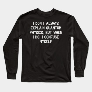 I don't always explain quantum physics Long Sleeve T-Shirt